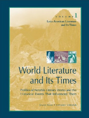 Latin American Literature and its Times: Profiles of Notable Literary Works and the Historical Events that Influenced Them (World Literature and its Times, Volume 1)