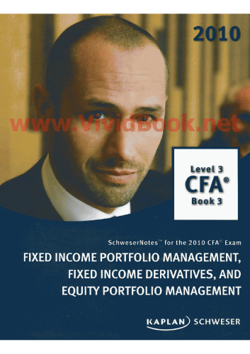 SchweserNotes. 2010 CFA exam. Level 3, Book 3: Fixed Income portfolio management, fixed income derivatives, and equity portfolio management