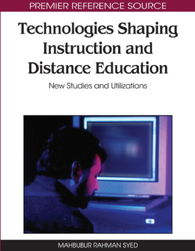 Technologies Shaping Instruction and Distance Education: New Studies and Utilizations (Advances in Distance Education Technologies (Adet) Book Series)