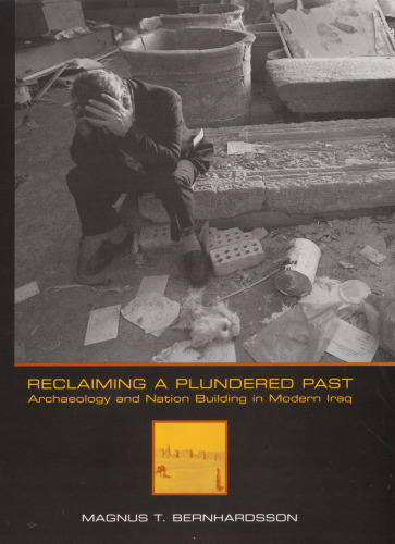 Reclaiming a Plundered Past: Archaeology and Nation Building in Modern Iraq