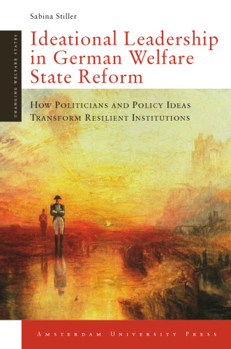 Ideational Leadership in German Welfare State Reform: How Politicians and Policy Ideas Transform Resilient Institutions (Amsterdam University Press - Changing Welfare States Series)