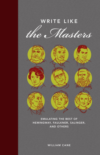 Write Like the Masters: Emulating the Best of Hemingway, Faulkner, Salinger, and Others