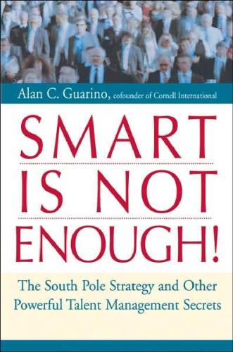 Smart Is Not Enough!: The South Pole Strategy and Other Powerful Talent Management Secrets