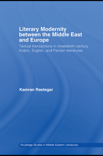 Literary Modernity Between Middle East and Europe: Textual Transactions in 19th Century Arabic, English and Persian Literatures (Routledge Studies in Middle Eastern Literatures)