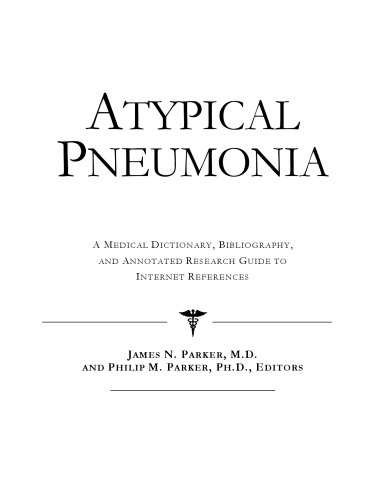 Atypical Pneumonia: A Medical Dictionary, Bibliography, and Annotated Research Guide to Internet References