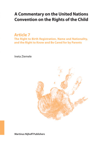 A Commentary on the United Nations Convention on the Rights of the Child, Article 7: The Right to Birth Registration, Name and Nationality, and the Right to Know and Be Cared for by Parents (v. 7)