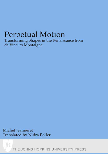 Perpetual Motion: Transforming Shapes in the Renaissance from da Vinci to Montaigne (Parallax: Re-visions of Culture and Society)