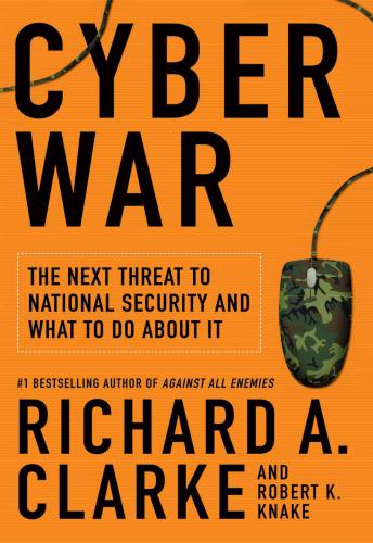 Cyber War: The Next Threat to National Security and What to Do About It