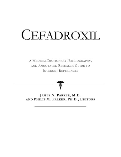 Cefadroxil: A Medical Dictionary, Bibliography, And Annotated Research Guide To Internet References