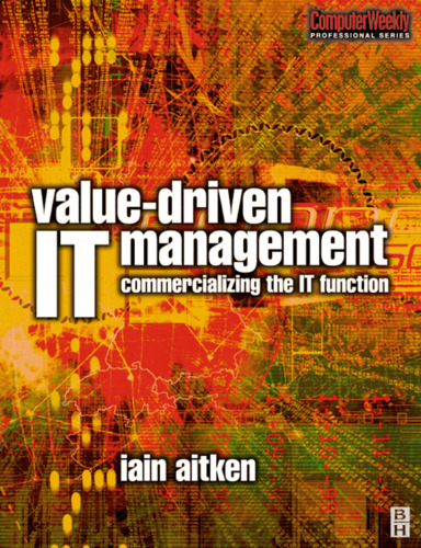 Value-Driven IT Management (COMPUTER WEEKLY PROFESSIONAL) (Computer Weekly Professional)