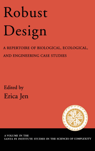 Robust Design: A Repertoire of Biological, Ecological, and Engineering Case Studies (Santa Fe Institute Studies on the Sciences of Complexity)