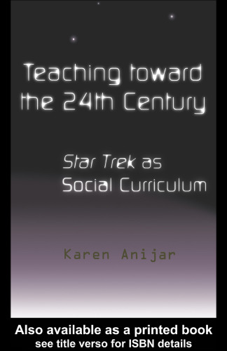 Teaching Toward the 24th Century: Star Trek as Social Curriculum (Pedagogy and Popular Culture, Volume 5)