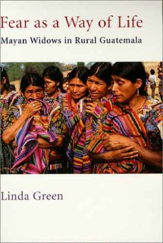 Fear as a Way of Life: Mayan Widows in Rural Guatemala