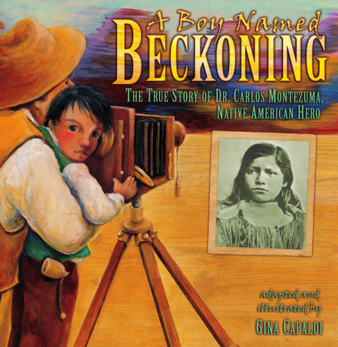 A Boy Named Beckoning: The True Story of Dr. Carlos Montezuma, Native American Hero (Exceptional Social Studies Titles for Intermediate Grades)