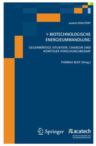 Biotechnologische Energieumwandlung: Gegenwartige Situation, Chancen und kunftiger Forschungsbedarf (acatech DISKUTIERT)