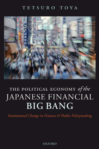 The Political Economy of the Japanese Financial Big Bang: Institutional Change in Finance and Public Policymaking