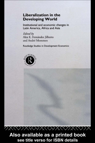 Liberalization in the Developing World: Institutional and Economic Changes in Latin America, Africa and Asia (Routledge Studies in Development Economics, No 5)