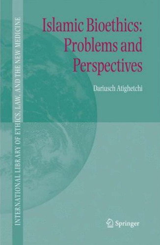 Islamic Bioethics: Problems and Perspectives (International Library of Ethics, Law, and the New Medicine)