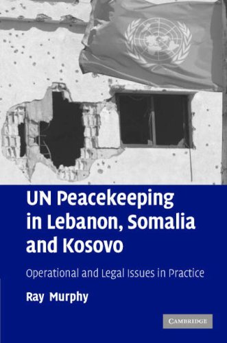 UN Peacekeeping in Lebanon, Somalia and Kosovo: Operational and Legal Issues in Practice