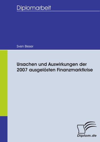 Die Subprimekrise und ihre Folgen. Ursachen und Auswirkungen der 2007 ausgelosten Finanzmarktkrise