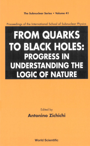 From Quarks to Black Holes: Progress in Understanding the Logic of Nature: Proceedings of the International School of Subnuclear Physics (The Subnuclear Series)