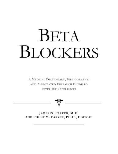 Beta Blockers - A Medical Dictionary, Bibliography, and Annotated Research Guide to Internet References