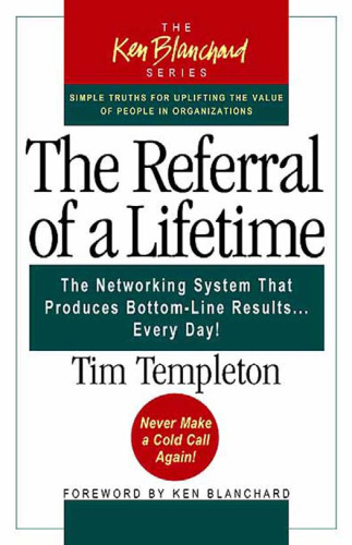 The Referral of a Lifetime: The Networking System that Produces Bottom-Line Results . . . Every Day!