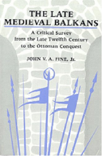 The Late Medieval Balkans: A Critical Survey from the Late Twelfth Century to the Ottoman Conquest