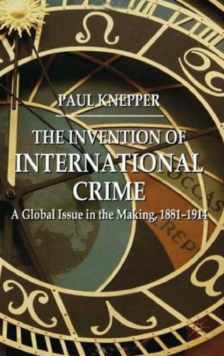 The Invention of International Crime: A Global Issue in the Making, 1881-1914