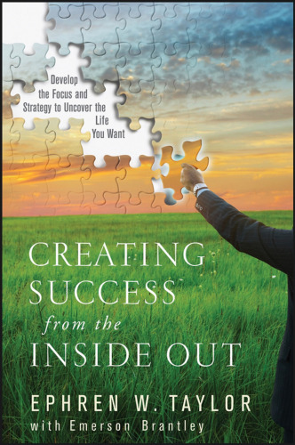 Creating Success from the Inside Out: Develop the Focus and Strategy to Uncover the Life You Want