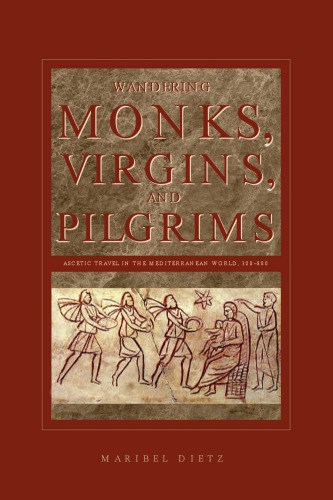 Wandering Monks, Virgins, And Pilgrims: Ascetic Travel In The Mediterranean World, A.D. 300-800