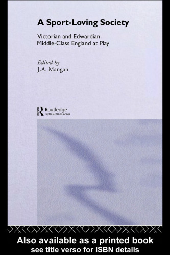 A Sport Loving Society: Victorian and Edwardian Middle-Class England at Play (Sport in the Global Society, 46)