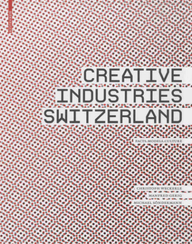 Creative Industries Switzerland: Facts  Models  Culture