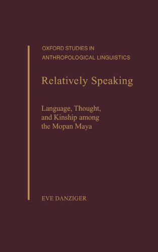 Relatively Speaking: Language, Thought, and Kinship among the Mopan Maya