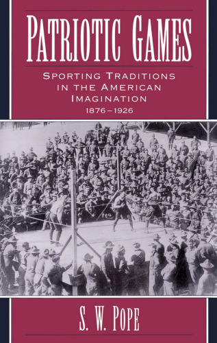 Patriotic Games: Sporting Traditions in the American Imagination, 1876-1926 (Sports and History)