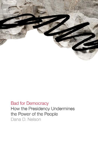 Bad for Democracy: How the Presidency Undermines the Power of the People