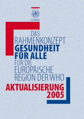 Das Rahmenkonzept 'Gesundheit fur alle' fur die Europaische Region der WHO : Aktualisierung 2005