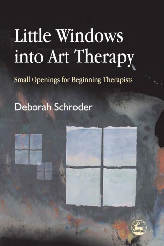 Little Windows Into Art Therapy: Small Openings For Beginning Therapists