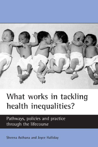 What works in tackling health inequalities?: Pathways, policies and practice through the lifecourse (Studies in Poverty)