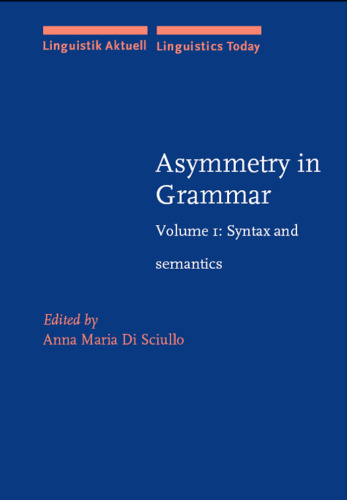 Asymmetry in Grammar, Vol 1: Syntax and Semantics (Linguistik Aktuell Linguistics Today)