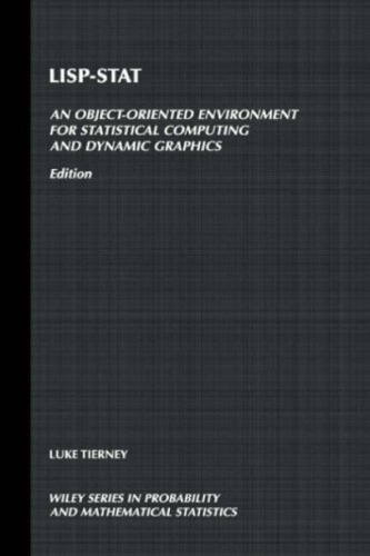 LISP-STAT: An Object-Oriented Environment for Statistical Computing and Dynamic Graphics (Wiley Series in Probability and Statistics)