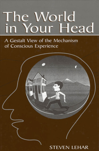 The World in Your Head: A Gestalt View of the Mechanism of Conscious Experience