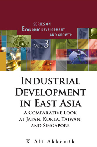 Industrial Development In East Asia: A Comparative Look at Japan, Korea, Taiwan and Singapore (Economic Development & Growth) (Economic Development and Growth)