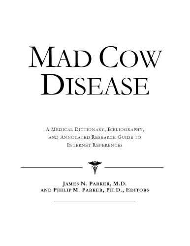 Mad Cow Disease - A Medical Dictionary, Bibliography, and Annotated Research Guide to Internet References