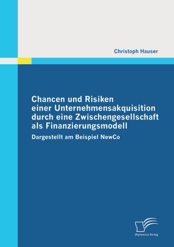 Chancen und Risiken einer Unternehmensakquisition durch eine Zwischengesellschaft als Finanzierungsmodell