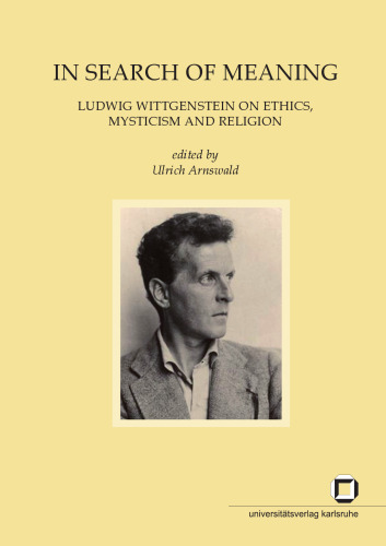 In Search of Meaning: Ludwig Wittgenstein on Ethics, Mysticism and Religion