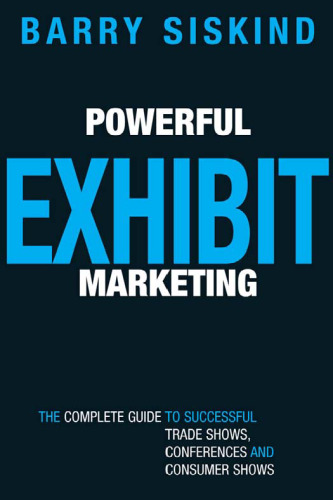 Powerful Exhibit Marketing: The Complete Guide to Successful Trade Shows, Conferences, and Consumer Shows