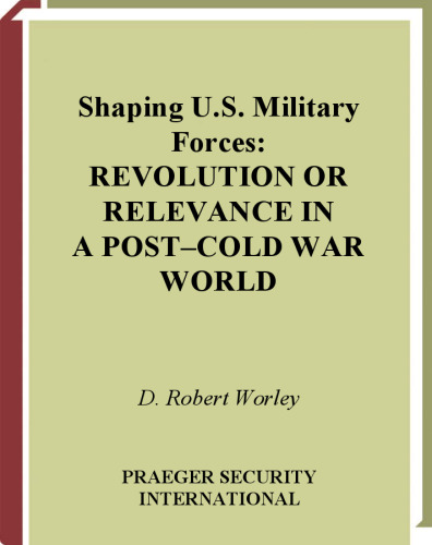 Shaping U.S. Military Forces: Revolution or Relevance in a Post-Cold War World