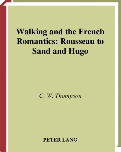 Walking and the French Romantics: Rousseau to Sand and Hugo (French Studies of the Eighteenth and Nineteenth Centuries, V. 13)