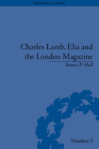 Charles Lamb, Elia and the London Magazine: Metropolitan Muse (The History of the Book)